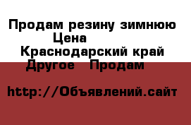 Продам резину зимнюю › Цена ­ 10 000 - Краснодарский край Другое » Продам   